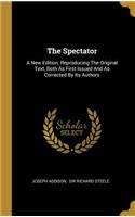 The Spectator: A New Edition, Reproducing The Original Text, Both As First Issued And As Corrected By Its Authors