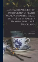 Illustrated Price List of Superior Silver Plated Ware, Warranted Equal to the Best in Market / Manufactured by R. Strickland.