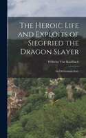 Heroic Life and Exploits of Siegfried the Dragon Slayer