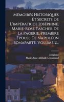 Mémoires Historiques Et Secrets De L'impératrice Joséphine, Marie-rose Tascher De La Pagerie, Première Épouse De Napoléon Bonaparte, Volume 2...