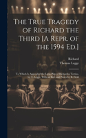 True Tragedy of Richard the Third [A Repr. of the 1594 Ed.]