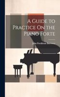 Guide to Practice On the Piano Forte