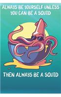 Always Be Yourself Unless You Can Be A Squids Then Always Be A Squids: Cute Squids Lovers Journal / Notebook / Diary / Birthday Gift (6x9 - 110 Blank Lined Pages)
