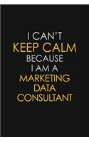 I Can't Keep Calm Because I Am A Marketing Data Consultant