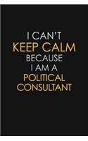 I Can't Keep Calm Because I Am A Political Consultant