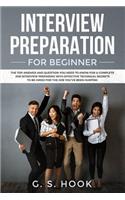 INTERVIEW PREPARATION For Beginners: The TOP Questions and Answers You Must Know for a Successful Job Interview with Effective Techniques to Land Your Dream Job!