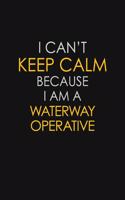 I Can't Keep Calm Because I Am A Waterway Operative
