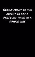 Genius Might Be The Ability To Say A Profound Thing In A Simple Way: A soft cover blank lined journal to jot down ideas, memories, goals, and anything else that comes to mind.