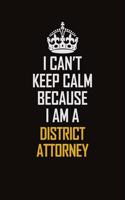 I Can't Keep Calm Because I Am A District Attorney