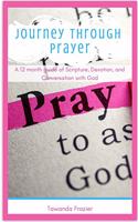 Journey Through Prayer: A 12 month guide of Scripture, Devotion, and Conversation with God