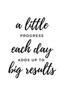 A little progress each day adds up to big results.