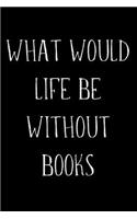 What Would Life Be Without Books: Librarian Weekly and Monthly Planner, Academic Year July 2019 - June 2020: 12 Month Agenda - Calendar, Organizer, Notes, Goals & To Do Lists