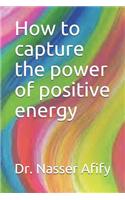 How to capture the power of positive energy
