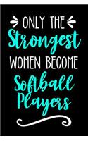 Only the Strongest Women Become Softball Players: Lined Journal Notebook for Softball Team Players and Fans