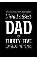 Congratulations! You've Been Voted The World's Best Dad for Thirty-Five Consecutive Years: Funny Blank Notebook for Papa - Lined Journal