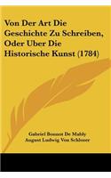 Von Der Art Die Geschichte Zu Schreiben, Oder Uber Die Historische Kunst (1784)