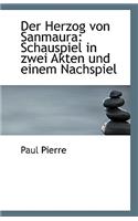 Der Herzog Von Sanmaura: Schauspiel in Zwei Akten Und Einem Nachspiel