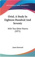 Oriel, a Study in Eighteen Hundred and Seventy: With Two Other Poems (1871)