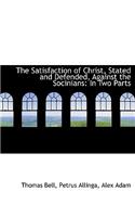 The Satisfaction of Christ, Stated and Defended, Against the Socinians