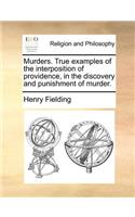 Murders. True Examples of the Interposition of Providence, in the Discovery and Punishment of Murder.
