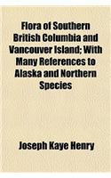 Flora of Southern British Columbia and Vancouver Island; With Many References to Alaska and Northern Species