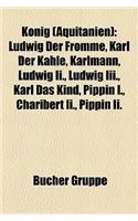 Knig (Aquitanien): Ludwig Der Fromme, Karl Der Kahle, Karlmann, Ludwig II., Ludwig III., Karl Das Kind, Pippin I., Charibert II., Pippin