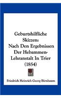 Geburtshilfliche Skizzen: Nach Den Ergebnissen Der Hebammen-Lehranstalt In Trier (1854)