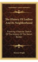 The History Of Ludlow And Its Neighborhood: Forming A Popular Sketch Of The History Of The Welsh Border(English)