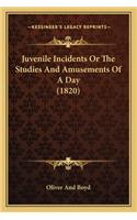 Juvenile Incidents Or The Studies And Amusements Of A Day (1820): (English)