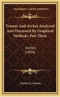 Trusses and Arches Analyzed and Discussed by Graphical Methods, Part Three