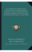 An Authentic Narrative Of The Events Of The Westminster Election, Which Commenced On Saturday, February 19 And Closed On Wednesday, March 3, 1819 (1819)