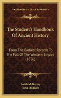 Student's Handbook Of Ancient History: From The Earliest Records To The Fall Of The Western Empire (1856)