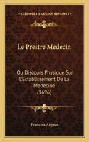 Le Prestre Medecin: Ou Discours Physique Sur L'Establissement De La Medecine (1696)(French)