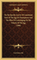 On The Specific Gravity Of Constituent Parts Of The Egg Of Chaetopterus And The Effect Of Centrifuging On The Polarity Of The Egg (1908)