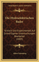Die Hydroelektrischen Bader: Kritisch Und Experimentell Auf Grund Eigener Untersuchungen Bearbeitet (1883)