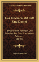 Das Trocknen Mit Luft Und Dampf: Erklarungen, Formeln Und Tabellen Fur Den Praktischen Gebrauch (1898)