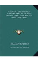 Programm Des Friedrich Wilhelms Realgymnasiums Und Der Damit Verbundenen Vorschule (1885)