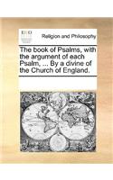 The book of Psalms, with the argument of each Psalm, ... By a divine of the Church of England.