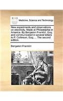 New Experiments and Observations on Electricity. Made at Philadelphia in America. by Benjamin Franklin, Esq; And Communicated in Several Letters to P. Collinson, Esq; ... the Second Edition.