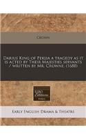 Darius King of Persia a Tragedy as It Is Acted by Their Majesties Servants / Written by Mr. Crowne. (1688)