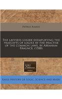 The Lavviers Logike Exemplifying the Praecepts of Logike by the Practise of the Common Lawe, by Abraham Fraunce. (1588): (English)
