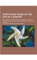 Forty-Four Years of the Life of a Hunter; Being Reminiscences of Meshach Browning, a Maryland Hunter, Roughly Written Down by Himself; REV. and Ill. B: (English)