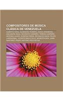 Compositores de Musica Clasica de Venezuela: Alberto Grau, Aldemaro Romero, Diana Arismendi, Ana Maria Raga, Inocente Carreno, Teresa Carreno