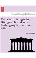 Das Alte Thüringische Königreich Und Sein Untergang 531 N. Chr., Etc.