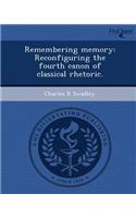Remembering Memory: Reconfiguring the Fourth Canon of Classical Rhetoric