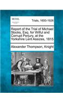 Report of the Trial of Michael Stocks, Esq. for Wilful and Corrupt Perjury, at the Yorkshire Lent Assizes, 1815: (English)