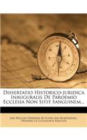 Dissertatio Historico-Juridica Inauguralis de Paroemio Ecclesia Non Sitit Sanguinem...