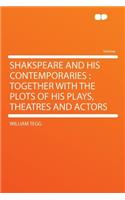 Shakspeare and His Contemporaries: Together with the Plots of His Plays, Theatres and Actors: Together with the Plots of His Plays, Theatres and Actors