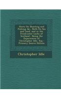 Hints on Shooting and Fishing: &C., Both on Sea and Land, and in the Freshwater Lochs of Scotland: Being the Experiences of Christopher Idle, Esq(English)