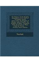 The History of the Knights Hospitallers of St. John of Jerusalem; Styled Afterwards, the Knights of Rhodes, and at Present, the Knights of Malta. Tran